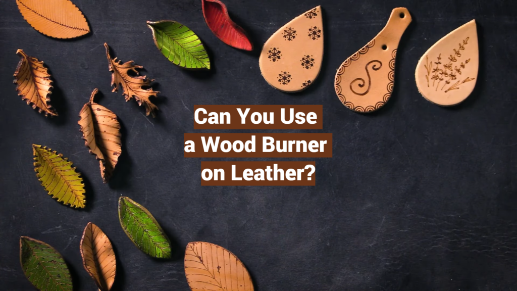 Can You Use a Wood Burner on Leather? LeatherProfy